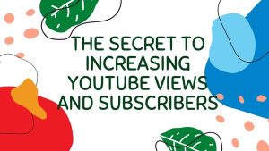 The secret to increasing YouTube views and subscribers